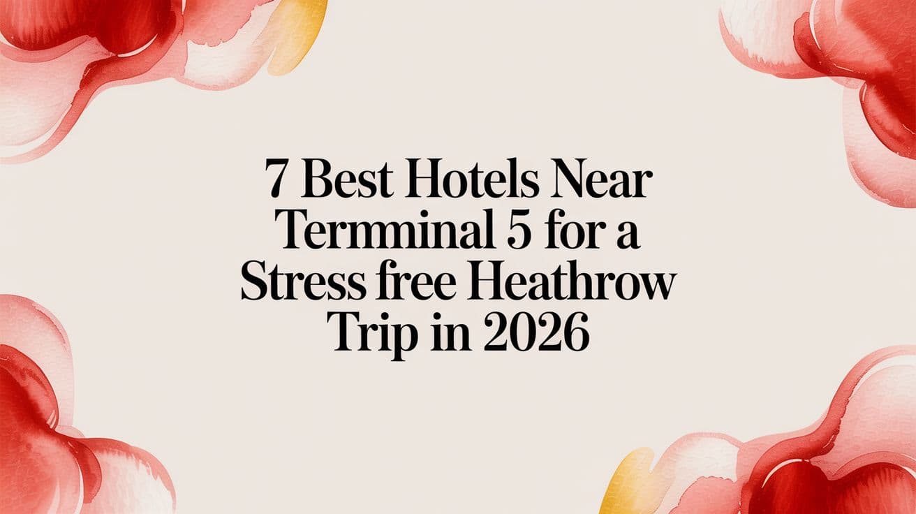 7 Best Hotels Near Terminal 5 for a Stress-Free Heathrow Trip in 2026