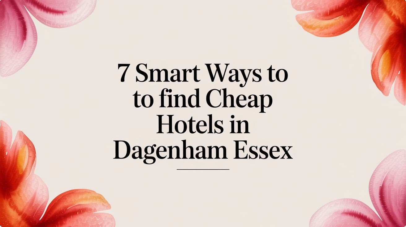 7 Smart Ways to Find Cheap Hotels in Dagenham Essex