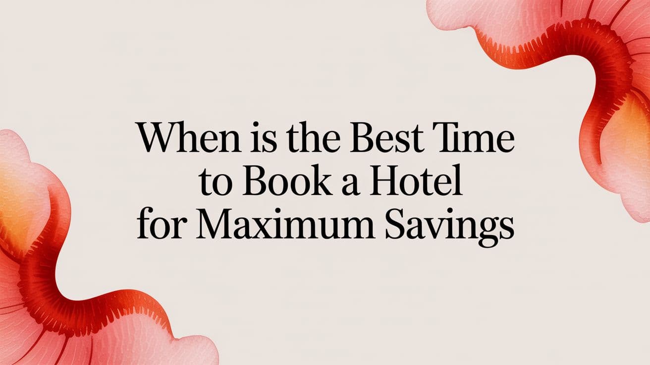 When Is the Best Time to Book a Hotel? Here’s a Smarter Way to Think About It